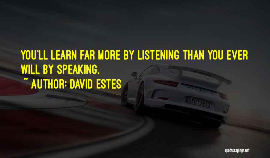 David Estes Quotes: You'll Learn Far More By Listening Than You Ever Will By Speaking.