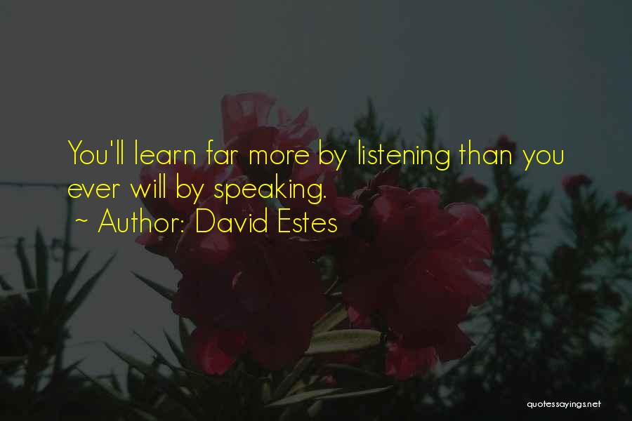 David Estes Quotes: You'll Learn Far More By Listening Than You Ever Will By Speaking.