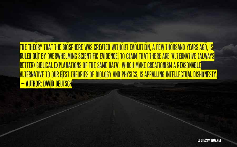 David Deutsch Quotes: The Theory That The Biosphere Was Created Without Evolution, A Few Thousand Years Ago, Is Ruled Out By Overwhelming Scientific