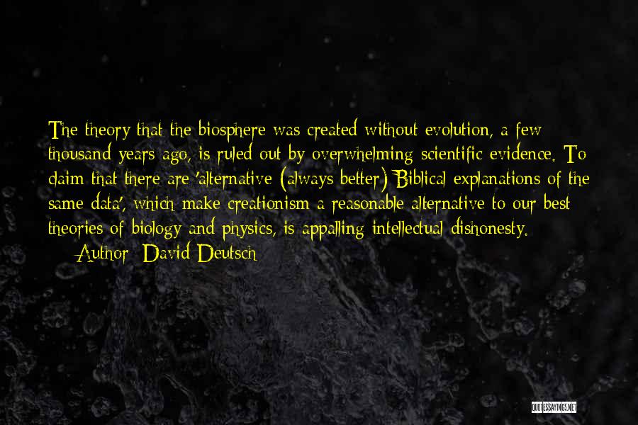 David Deutsch Quotes: The Theory That The Biosphere Was Created Without Evolution, A Few Thousand Years Ago, Is Ruled Out By Overwhelming Scientific