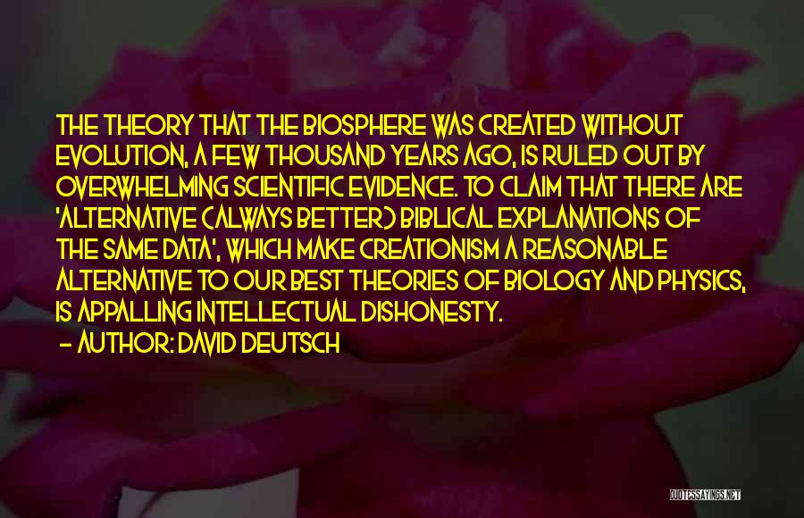 David Deutsch Quotes: The Theory That The Biosphere Was Created Without Evolution, A Few Thousand Years Ago, Is Ruled Out By Overwhelming Scientific