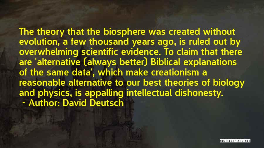 David Deutsch Quotes: The Theory That The Biosphere Was Created Without Evolution, A Few Thousand Years Ago, Is Ruled Out By Overwhelming Scientific