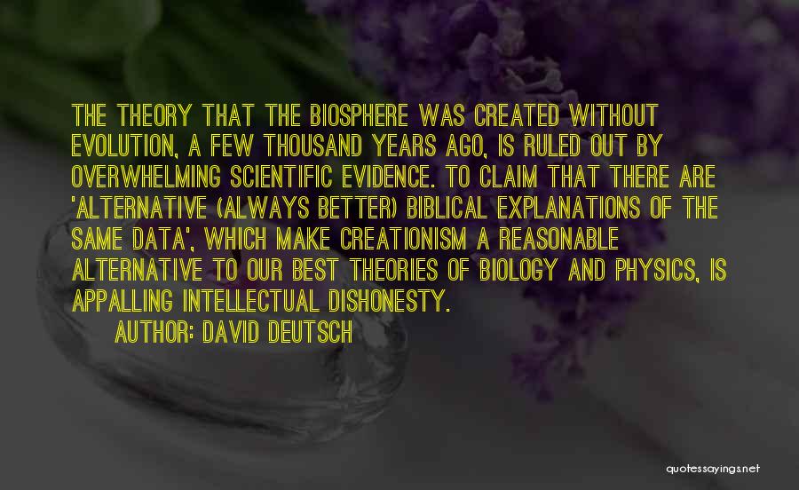 David Deutsch Quotes: The Theory That The Biosphere Was Created Without Evolution, A Few Thousand Years Ago, Is Ruled Out By Overwhelming Scientific