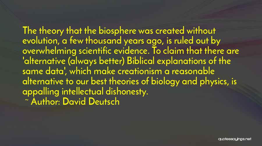 David Deutsch Quotes: The Theory That The Biosphere Was Created Without Evolution, A Few Thousand Years Ago, Is Ruled Out By Overwhelming Scientific