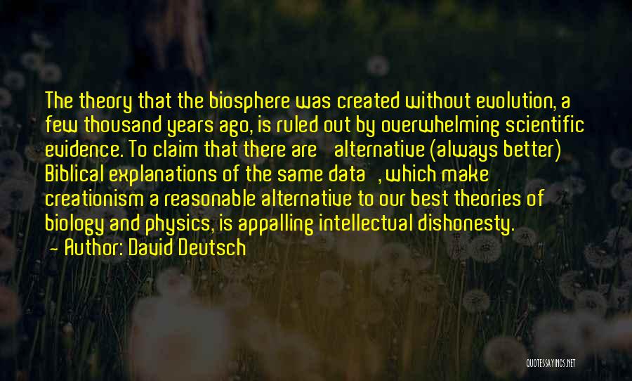 David Deutsch Quotes: The Theory That The Biosphere Was Created Without Evolution, A Few Thousand Years Ago, Is Ruled Out By Overwhelming Scientific