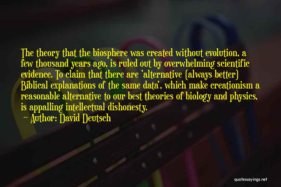 David Deutsch Quotes: The Theory That The Biosphere Was Created Without Evolution, A Few Thousand Years Ago, Is Ruled Out By Overwhelming Scientific