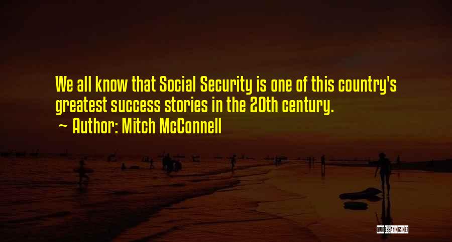 Mitch McConnell Quotes: We All Know That Social Security Is One Of This Country's Greatest Success Stories In The 20th Century.