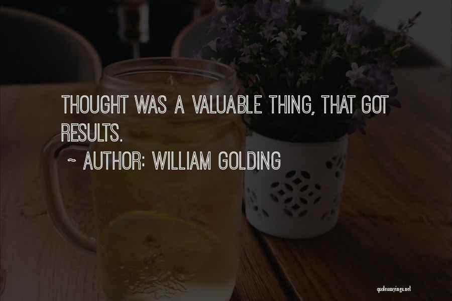 William Golding Quotes: Thought Was A Valuable Thing, That Got Results.