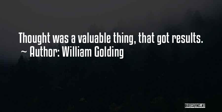 William Golding Quotes: Thought Was A Valuable Thing, That Got Results.