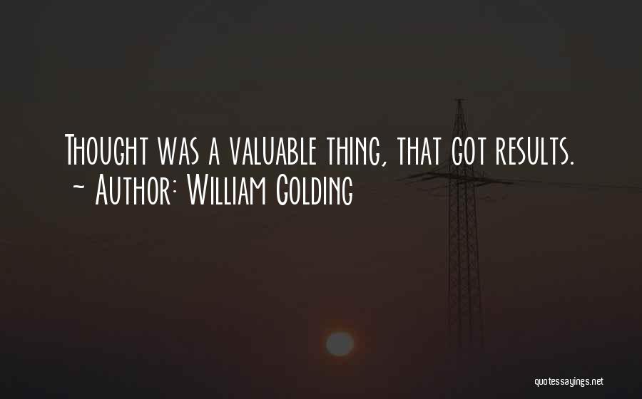 William Golding Quotes: Thought Was A Valuable Thing, That Got Results.