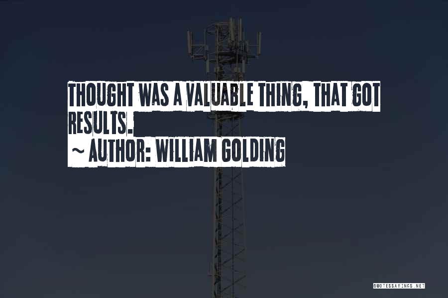 William Golding Quotes: Thought Was A Valuable Thing, That Got Results.