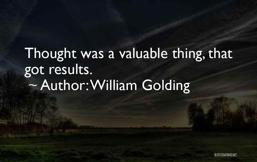 William Golding Quotes: Thought Was A Valuable Thing, That Got Results.