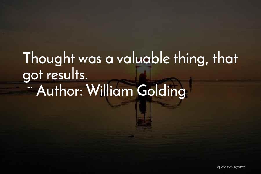 William Golding Quotes: Thought Was A Valuable Thing, That Got Results.