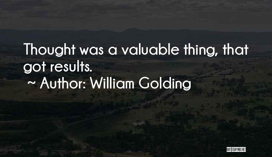 William Golding Quotes: Thought Was A Valuable Thing, That Got Results.
