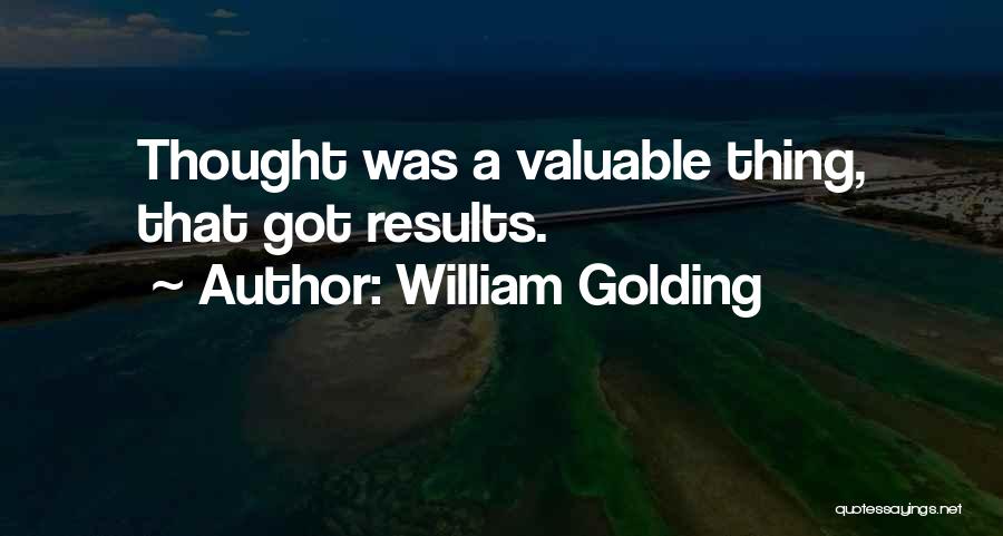 William Golding Quotes: Thought Was A Valuable Thing, That Got Results.