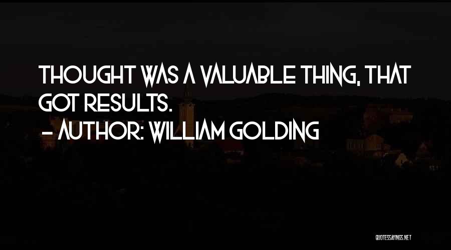 William Golding Quotes: Thought Was A Valuable Thing, That Got Results.
