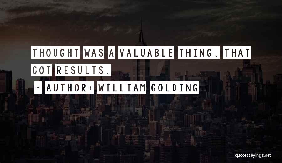 William Golding Quotes: Thought Was A Valuable Thing, That Got Results.