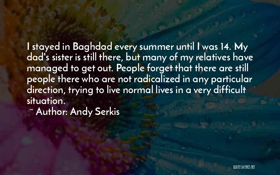 Andy Serkis Quotes: I Stayed In Baghdad Every Summer Until I Was 14. My Dad's Sister Is Still There, But Many Of My