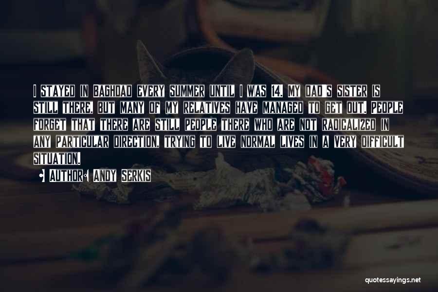 Andy Serkis Quotes: I Stayed In Baghdad Every Summer Until I Was 14. My Dad's Sister Is Still There, But Many Of My