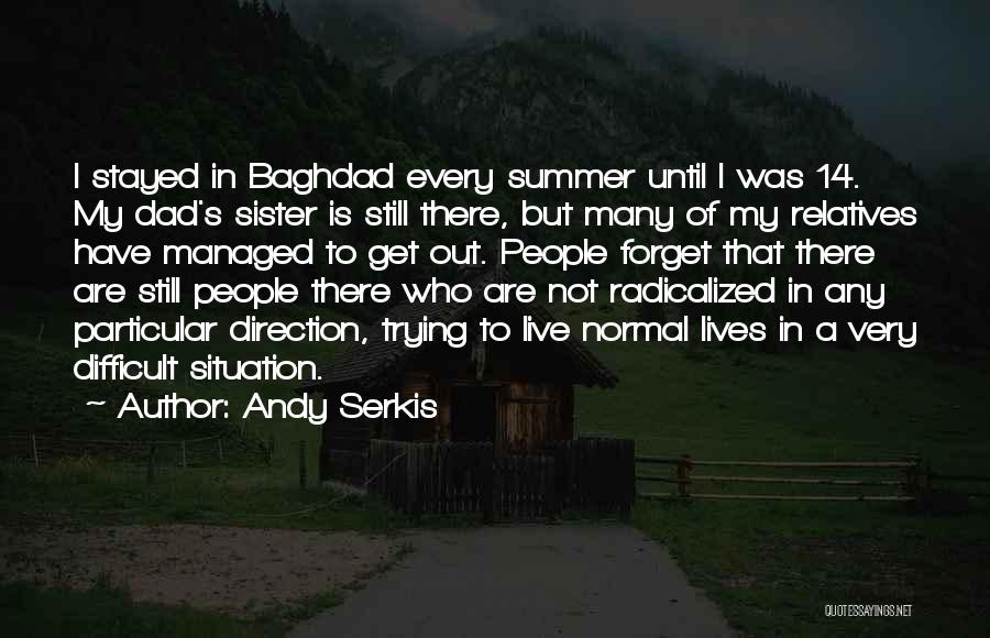 Andy Serkis Quotes: I Stayed In Baghdad Every Summer Until I Was 14. My Dad's Sister Is Still There, But Many Of My