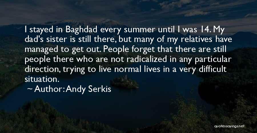 Andy Serkis Quotes: I Stayed In Baghdad Every Summer Until I Was 14. My Dad's Sister Is Still There, But Many Of My