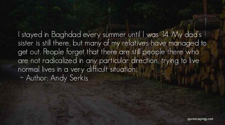 Andy Serkis Quotes: I Stayed In Baghdad Every Summer Until I Was 14. My Dad's Sister Is Still There, But Many Of My