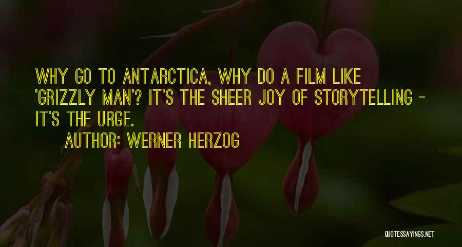 Werner Herzog Quotes: Why Go To Antarctica, Why Do A Film Like 'grizzly Man'? It's The Sheer Joy Of Storytelling - It's The