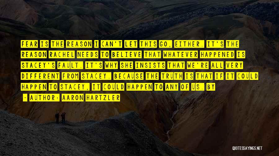 Aaron Hartzler Quotes: Fear Is The Reason I Can't Let This Go, Either. It's The Reason Rachel Needs To Believe That Whatever Happened