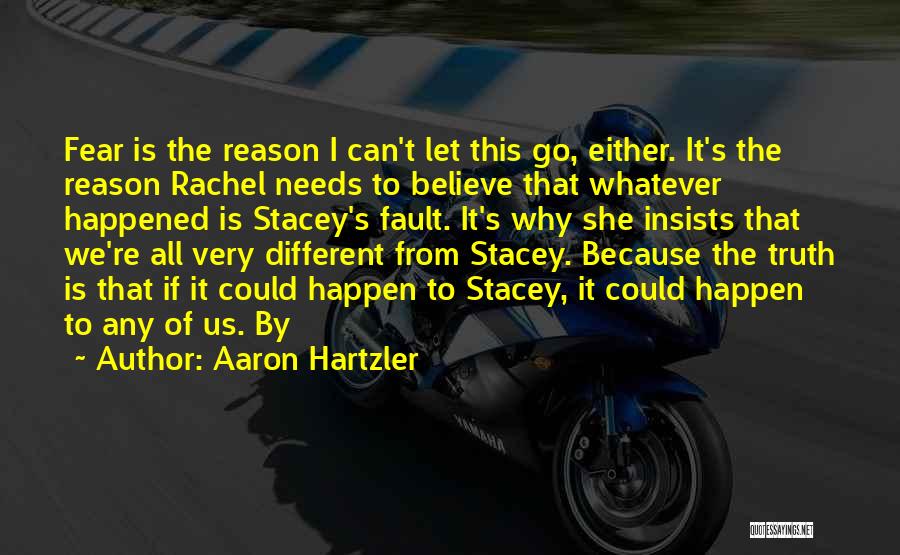 Aaron Hartzler Quotes: Fear Is The Reason I Can't Let This Go, Either. It's The Reason Rachel Needs To Believe That Whatever Happened