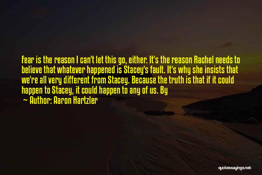 Aaron Hartzler Quotes: Fear Is The Reason I Can't Let This Go, Either. It's The Reason Rachel Needs To Believe That Whatever Happened