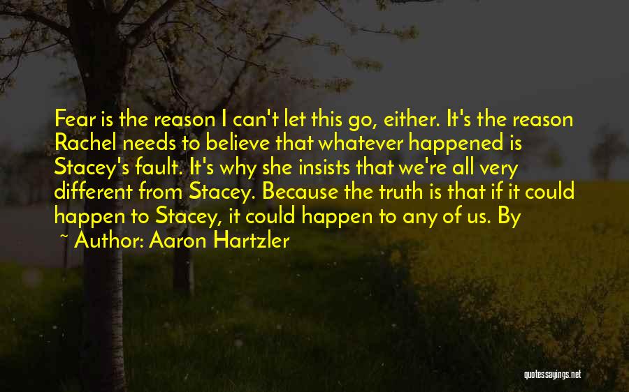 Aaron Hartzler Quotes: Fear Is The Reason I Can't Let This Go, Either. It's The Reason Rachel Needs To Believe That Whatever Happened