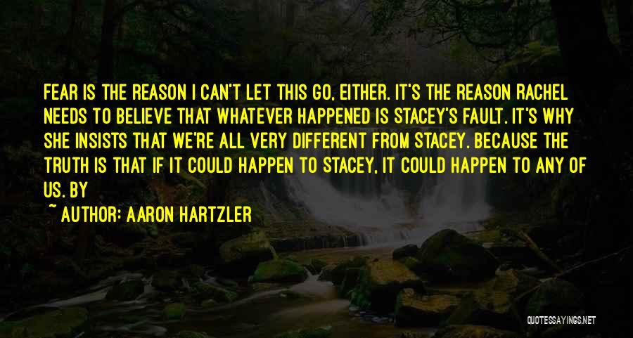 Aaron Hartzler Quotes: Fear Is The Reason I Can't Let This Go, Either. It's The Reason Rachel Needs To Believe That Whatever Happened