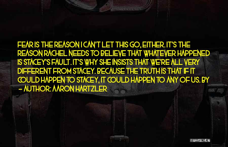 Aaron Hartzler Quotes: Fear Is The Reason I Can't Let This Go, Either. It's The Reason Rachel Needs To Believe That Whatever Happened