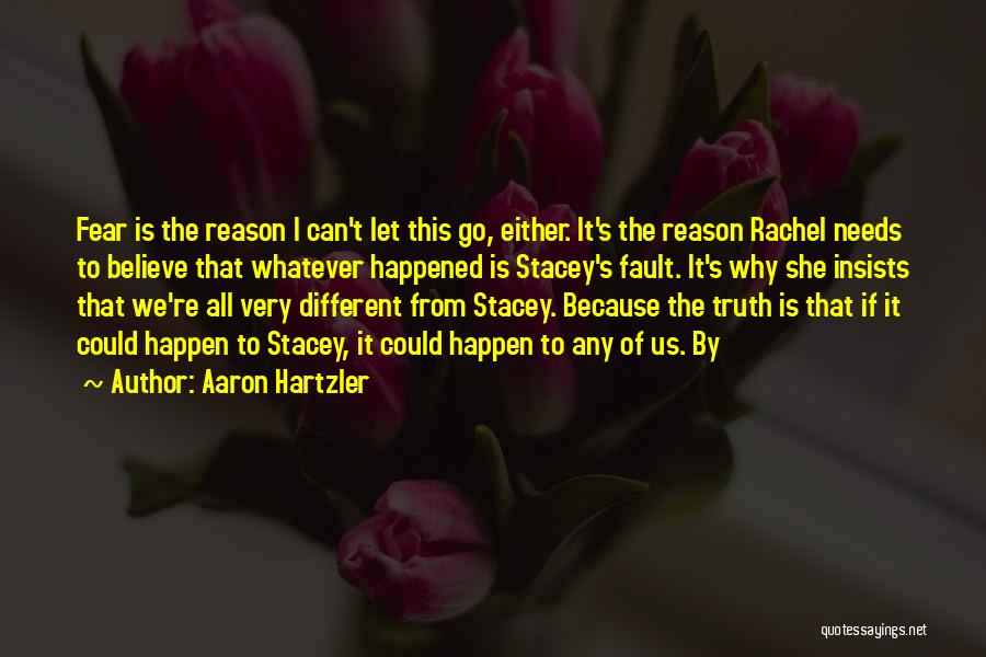 Aaron Hartzler Quotes: Fear Is The Reason I Can't Let This Go, Either. It's The Reason Rachel Needs To Believe That Whatever Happened