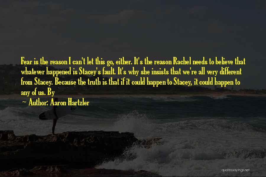 Aaron Hartzler Quotes: Fear Is The Reason I Can't Let This Go, Either. It's The Reason Rachel Needs To Believe That Whatever Happened