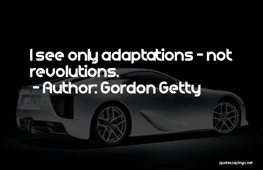 Gordon Getty Quotes: I See Only Adaptations - Not Revolutions.