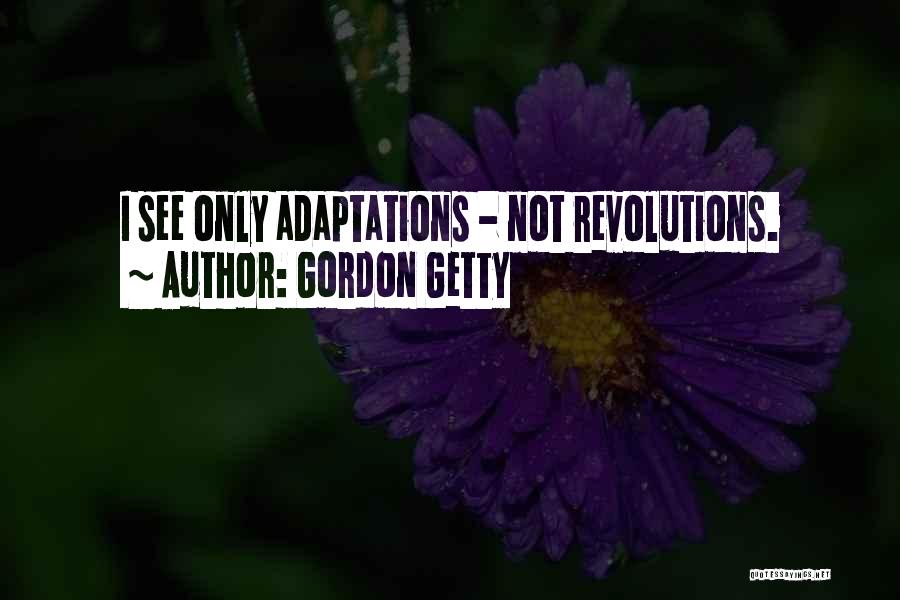 Gordon Getty Quotes: I See Only Adaptations - Not Revolutions.