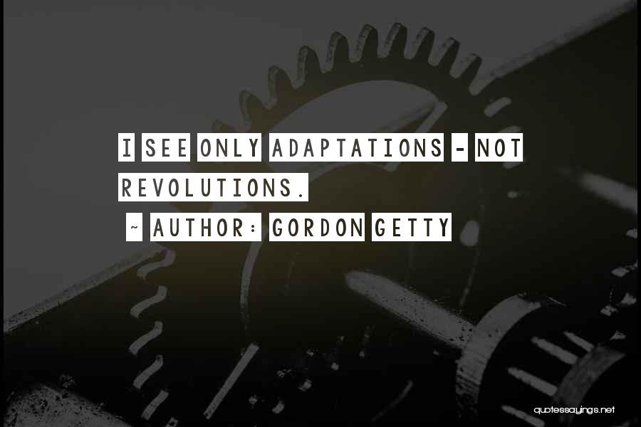 Gordon Getty Quotes: I See Only Adaptations - Not Revolutions.
