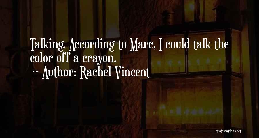 Rachel Vincent Quotes: Talking. According To Marc, I Could Talk The Color Off A Crayon.