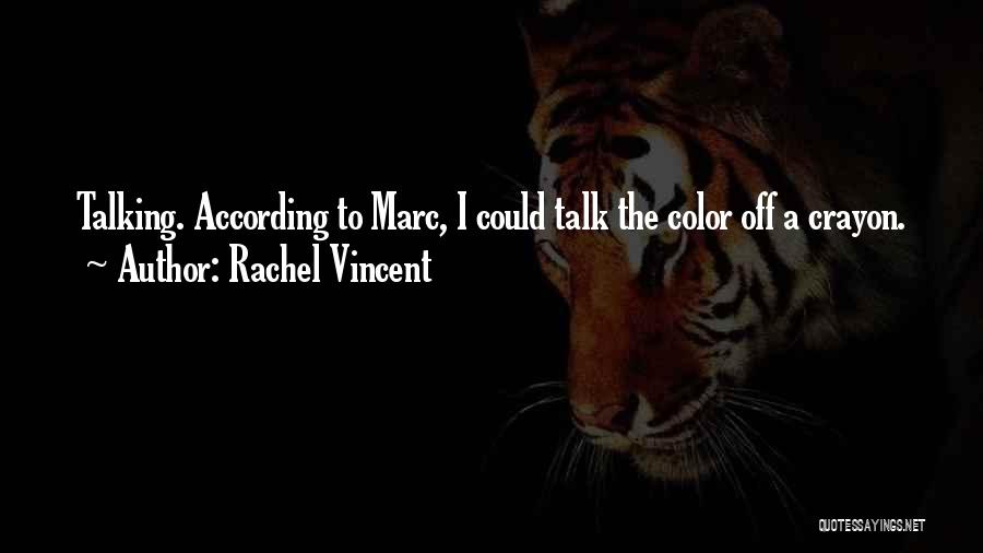 Rachel Vincent Quotes: Talking. According To Marc, I Could Talk The Color Off A Crayon.