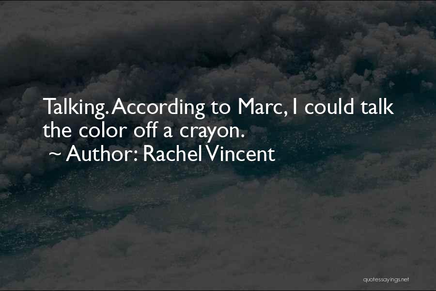 Rachel Vincent Quotes: Talking. According To Marc, I Could Talk The Color Off A Crayon.