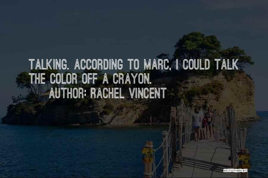 Rachel Vincent Quotes: Talking. According To Marc, I Could Talk The Color Off A Crayon.