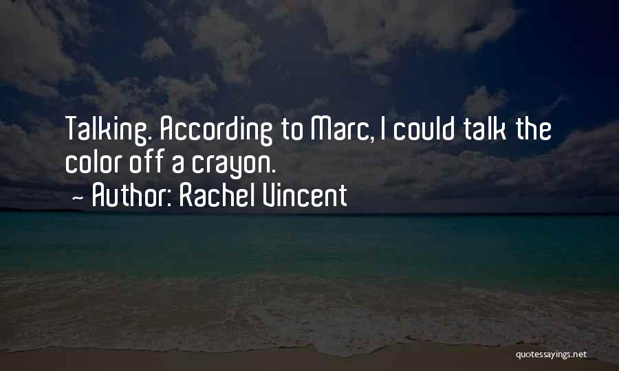 Rachel Vincent Quotes: Talking. According To Marc, I Could Talk The Color Off A Crayon.