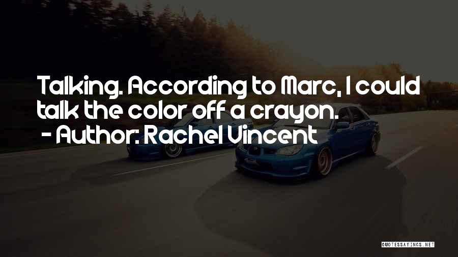 Rachel Vincent Quotes: Talking. According To Marc, I Could Talk The Color Off A Crayon.