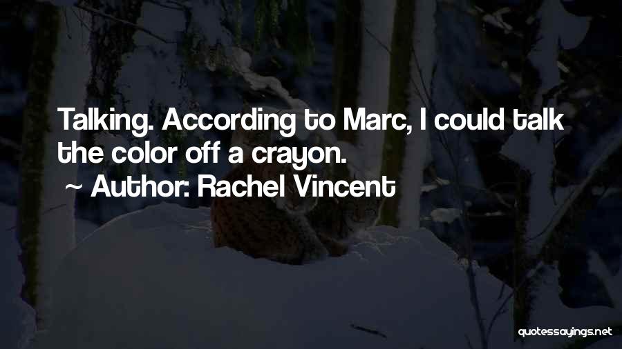 Rachel Vincent Quotes: Talking. According To Marc, I Could Talk The Color Off A Crayon.