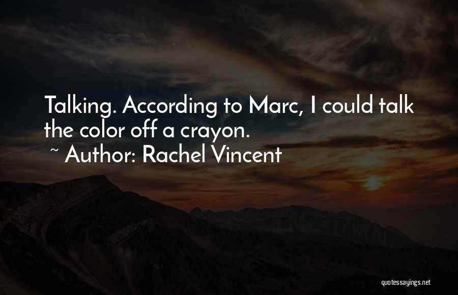 Rachel Vincent Quotes: Talking. According To Marc, I Could Talk The Color Off A Crayon.