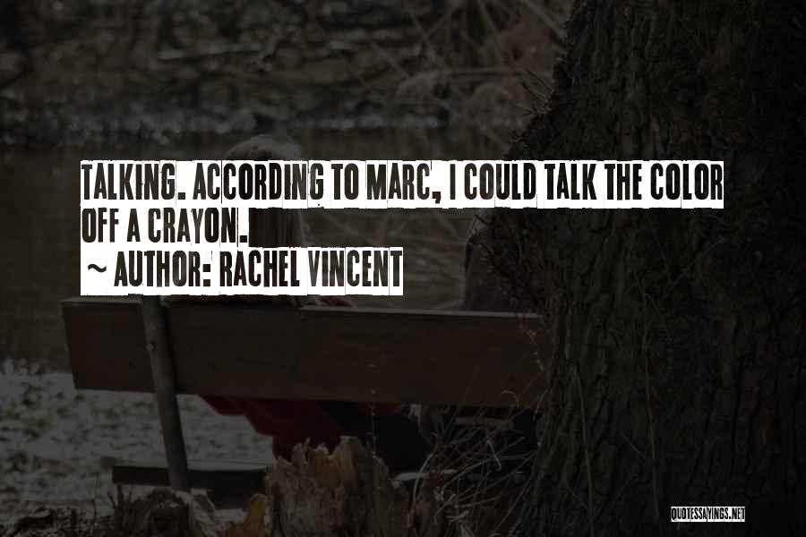 Rachel Vincent Quotes: Talking. According To Marc, I Could Talk The Color Off A Crayon.