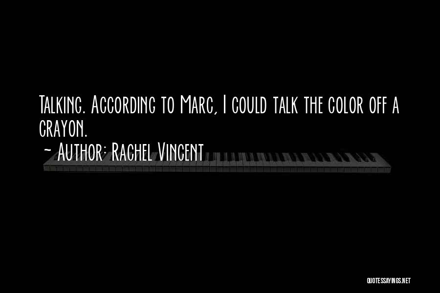 Rachel Vincent Quotes: Talking. According To Marc, I Could Talk The Color Off A Crayon.