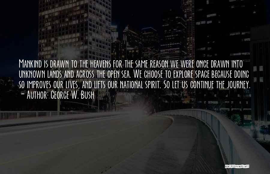 George W. Bush Quotes: Mankind Is Drawn To The Heavens For The Same Reason We Were Once Drawn Into Unknown Lands And Across The