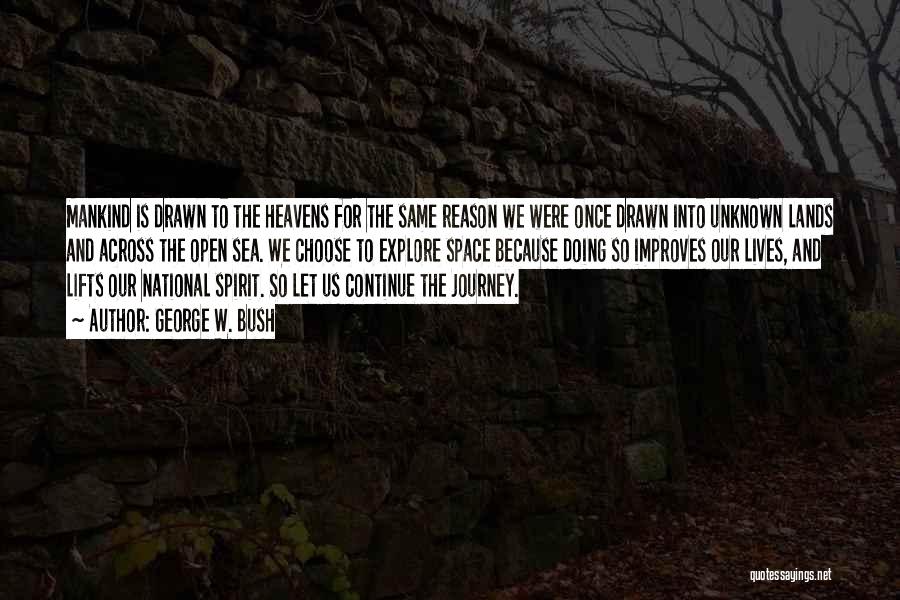 George W. Bush Quotes: Mankind Is Drawn To The Heavens For The Same Reason We Were Once Drawn Into Unknown Lands And Across The